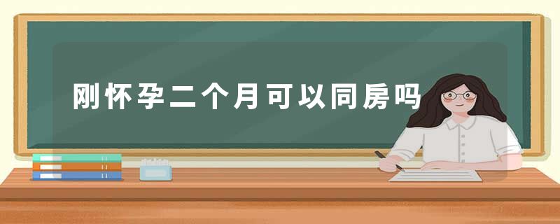 刚怀孕二个月可以同房吗