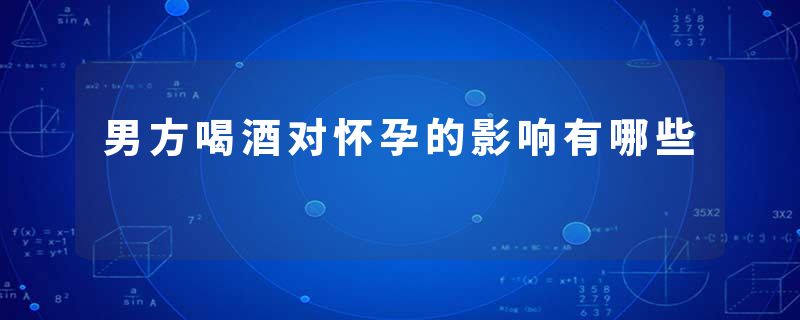 男方喝酒对怀孕的影响有哪些