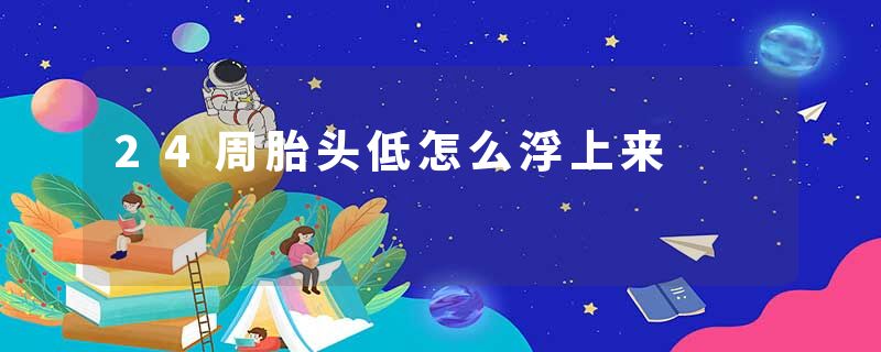 24周胎头低怎么浮上来