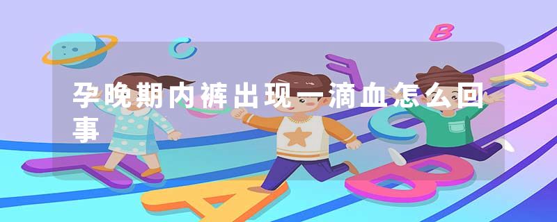 孕晚期内裤出现一滴血怎么回事