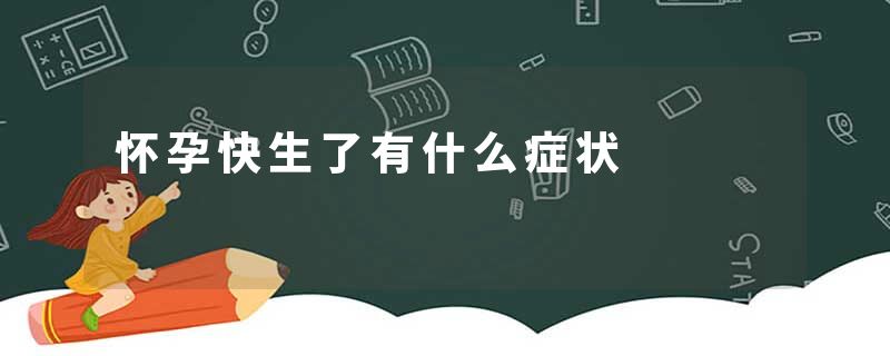 怀孕快生了有什么症状