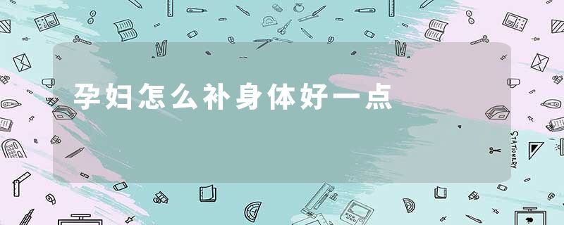孕妇怎么补身体好一点