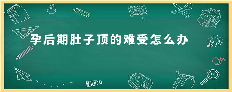 孕后期肚子顶的难受怎么办