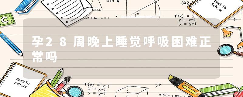 孕28周晚上睡觉呼吸困难正常吗