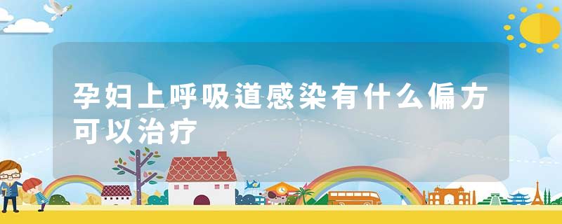 孕妇上呼吸道感染有什么偏方可以治疗