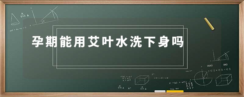 孕期能用艾叶水洗下身吗