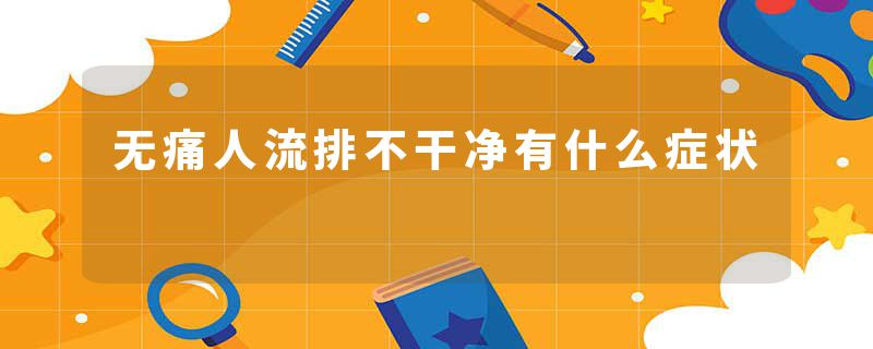 无痛人流排不干净有什么症状