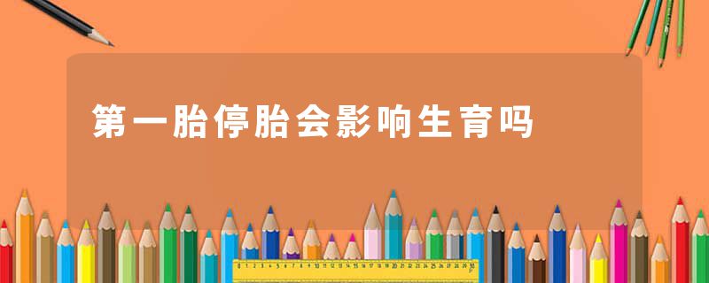第一胎停胎会影响生育吗