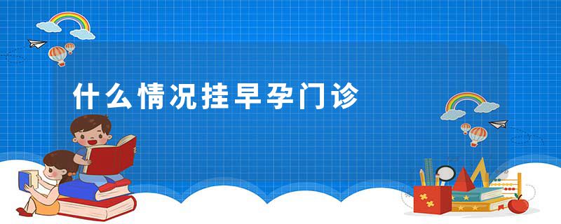什么情况挂早孕门诊