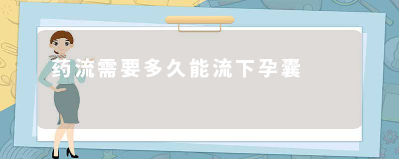 药流需要多久能流下孕囊