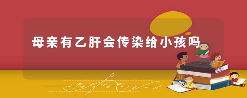 母亲有乙肝会传染给小孩吗