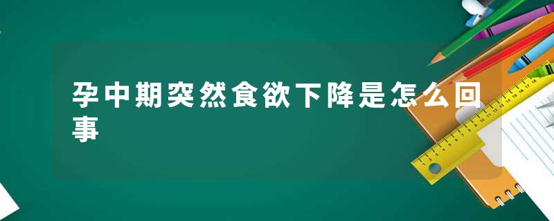 孕中期突然食欲下降是怎么回事