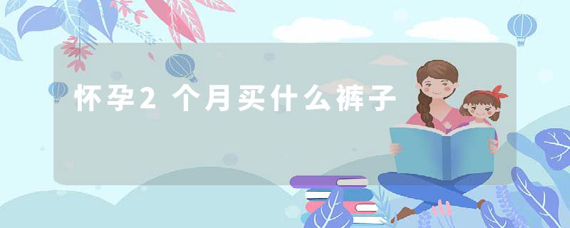 怀孕2个月买什么裤子