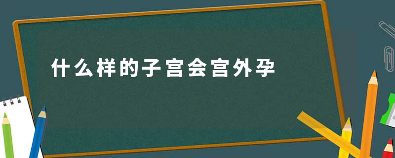 什么样的子宫会宫外孕