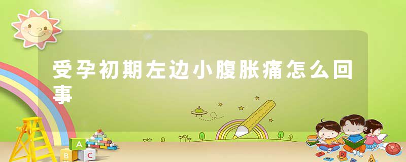受孕初期左边小腹胀痛怎么回事
