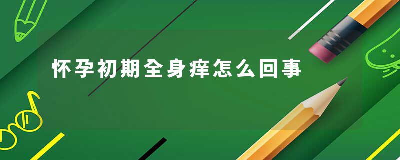 怀孕初期全身痒怎么回事