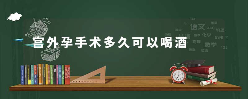 宫外孕手术多久可以喝酒
