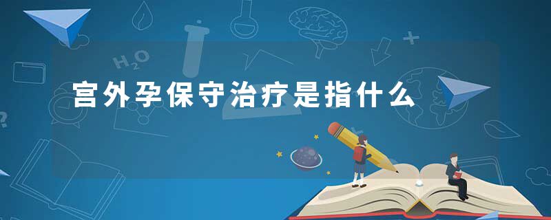 宫外孕保守治疗是指什么