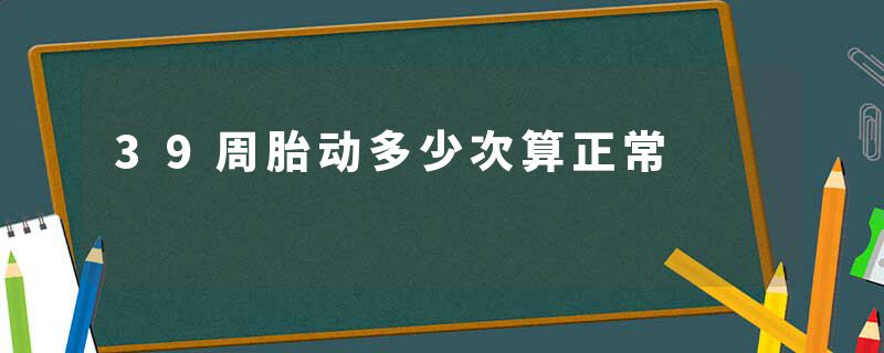 39周胎动多少次算正常