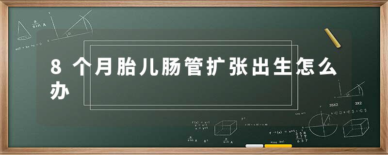 8个月胎儿肠管扩张出生怎么办