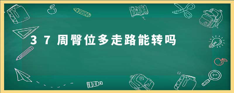 37周臀位多走路能转吗