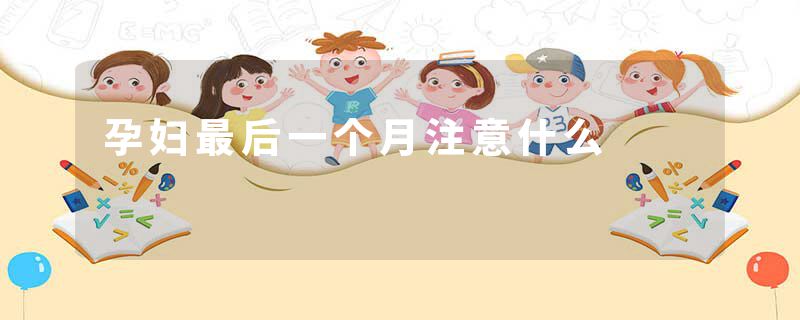 孕妇最后一个月注意什么