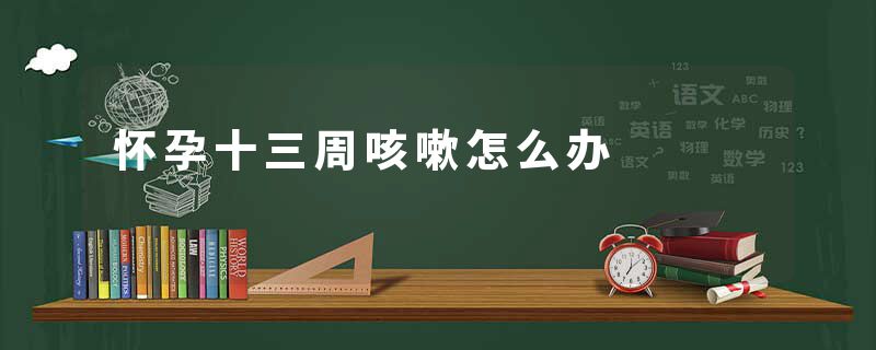 怀孕十三周咳嗽怎么办