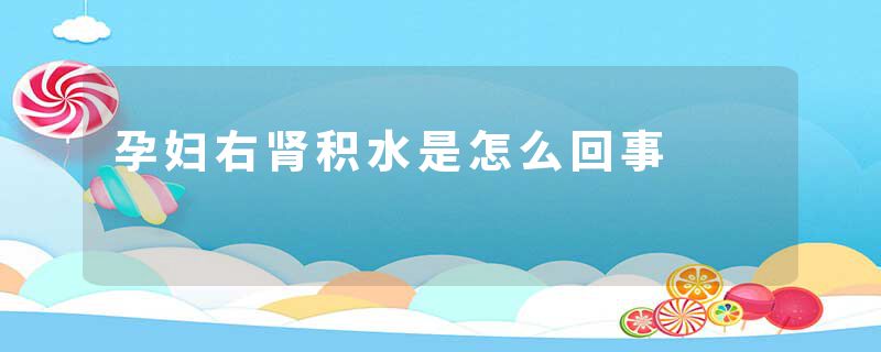 孕妇右肾积水是怎么回事
