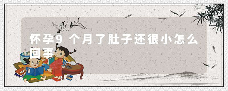 怀孕9个月了肚子还很小怎么回事