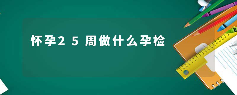 怀孕25周做什么孕检