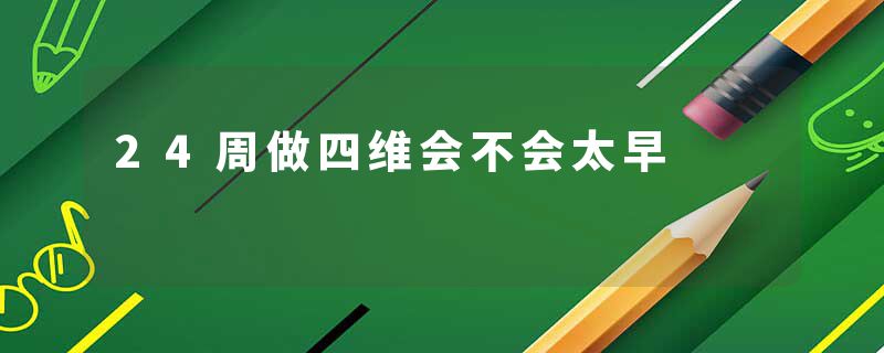 24周做四维会不会太早