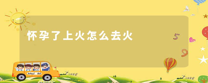 怀孕了上火怎么去火