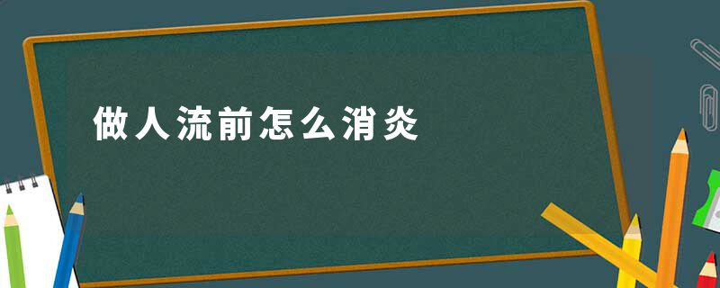 做人流前怎么消炎