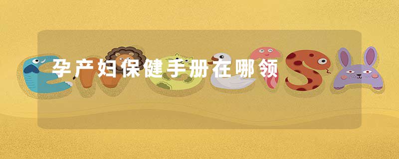 孕产妇保健手册在哪领