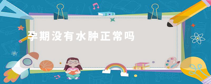孕期没有水肿正常吗