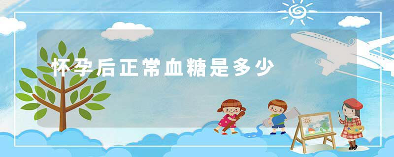 怀孕后正常血糖是多少