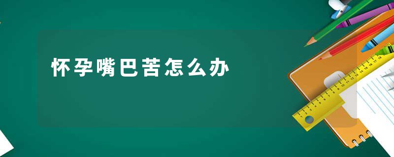 怀孕嘴巴苦怎么办
