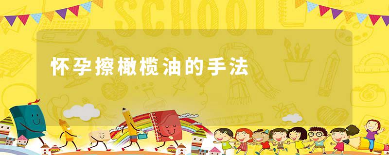 怀孕擦橄榄油的手法