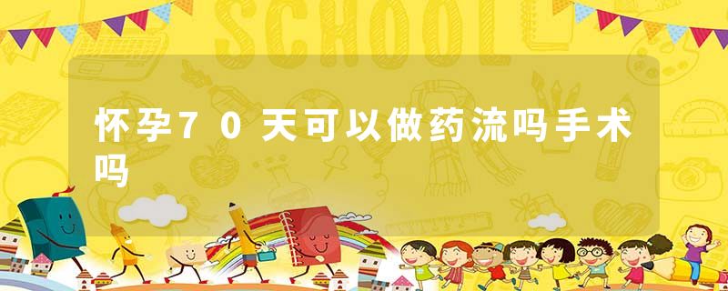 怀孕70天可以做药流吗手术吗