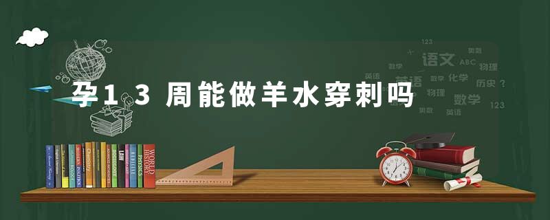 孕13周能做羊水穿刺吗