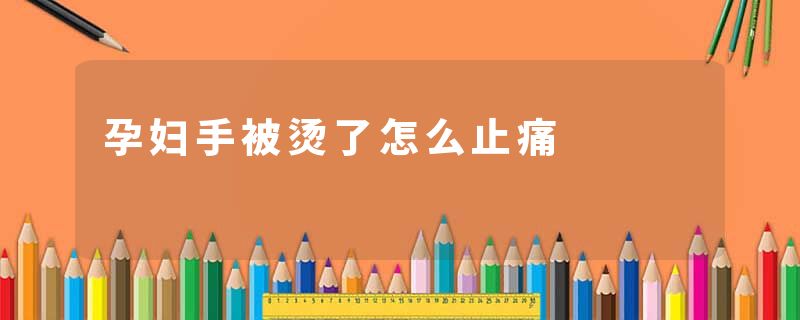 孕妇手被烫了怎么止痛