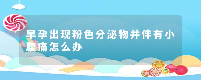 早孕出现粉色分泌物并伴有小腹痛怎么办