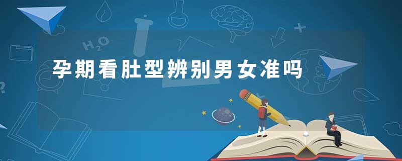 孕期看肚型辨别男女准吗