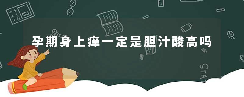 孕期身上痒一定是胆汁酸高吗