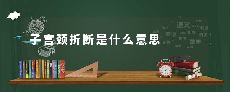 子宫颈折断是什么意思