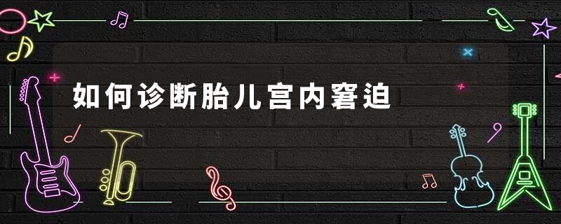 如何诊断胎儿宫内窘迫