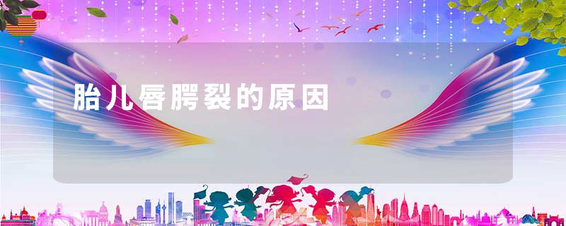 胎儿唇腭裂的原因