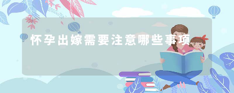 怀孕出嫁需要注意哪些事项