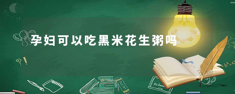 孕妇可以吃黑米花生粥吗