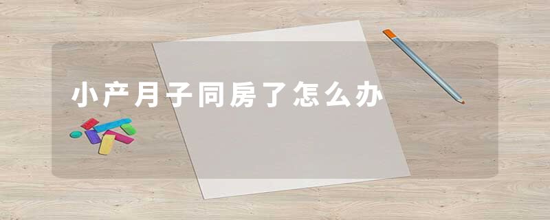小产月子同房了怎么办